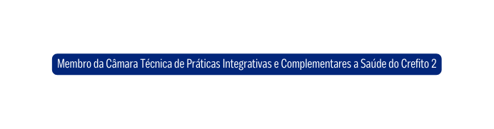 Membro da Câmara Técnica de Práticas Integrativas e Complementares a Saúde do Crefito 2